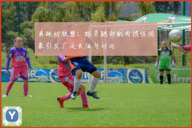 奔跑的联盟：球员腿部肌肉损伤现象引发广泛关注与讨论