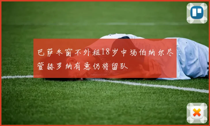 巴萨冬窗不外租18岁中场伯纳尔尽管赫罗纳有意仍将留队