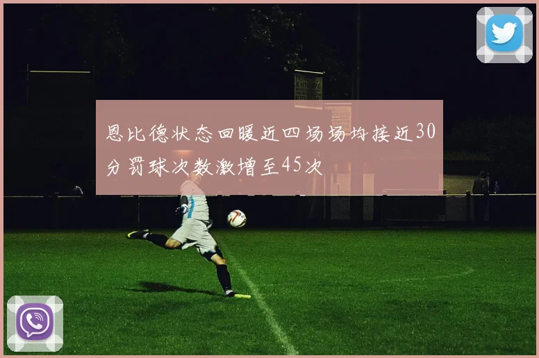 恩比德状态回暖近四场场均接近30分罚球次数激增至45次