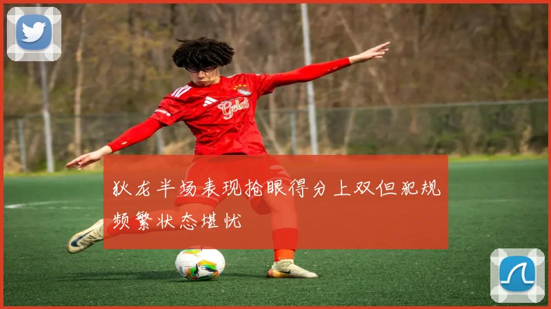 狄龙半场表现抢眼得分上双但犯规频繁状态堪忧