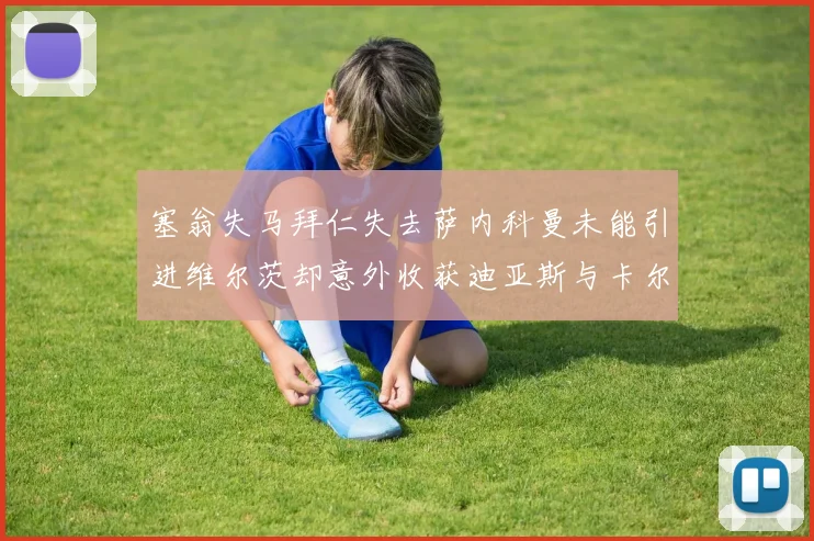 塞翁失马拜仁失去萨内科曼未能引进维尔茨却意外收获迪亚斯与卡尔的成长机会