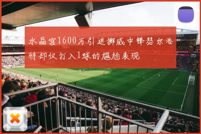 水晶宫1600万引进挪威中锋瑟尔洛特却仅打入1球的尴尬表现